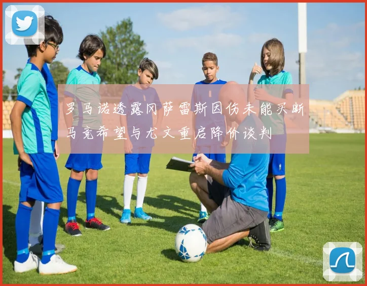 罗马诺透露冈萨雷斯因伤未能买断马竞希望与尤文重启降价谈判